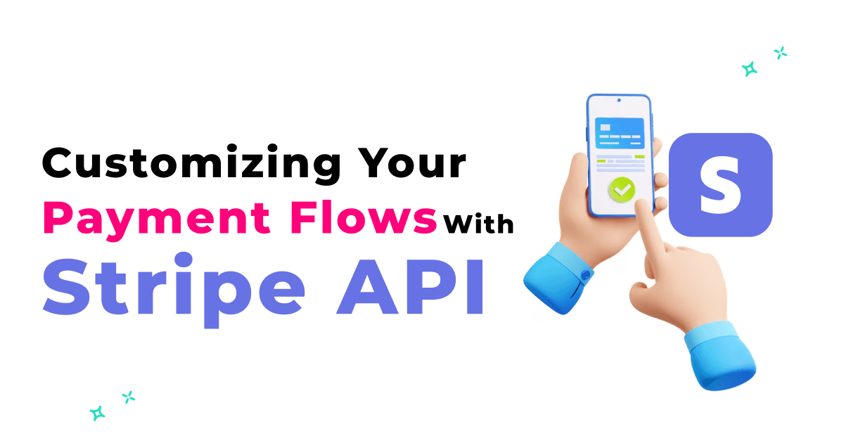 Customizing Your Payment Flows with Stripe API 