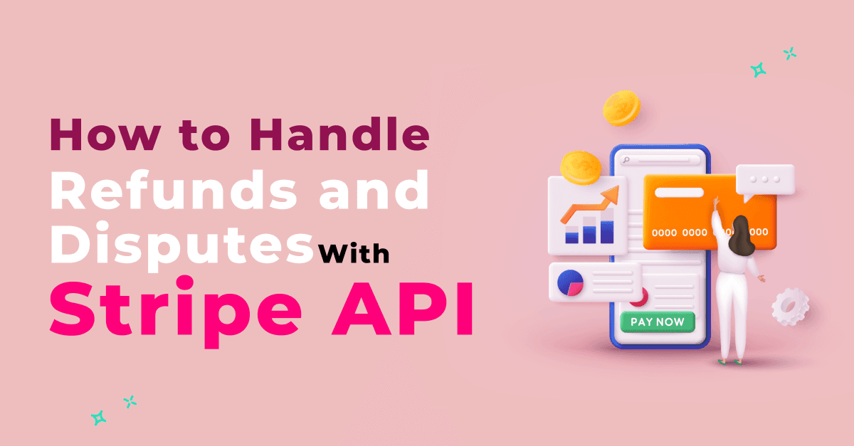 How to Handle Refunds and Disputes with Stripe API 