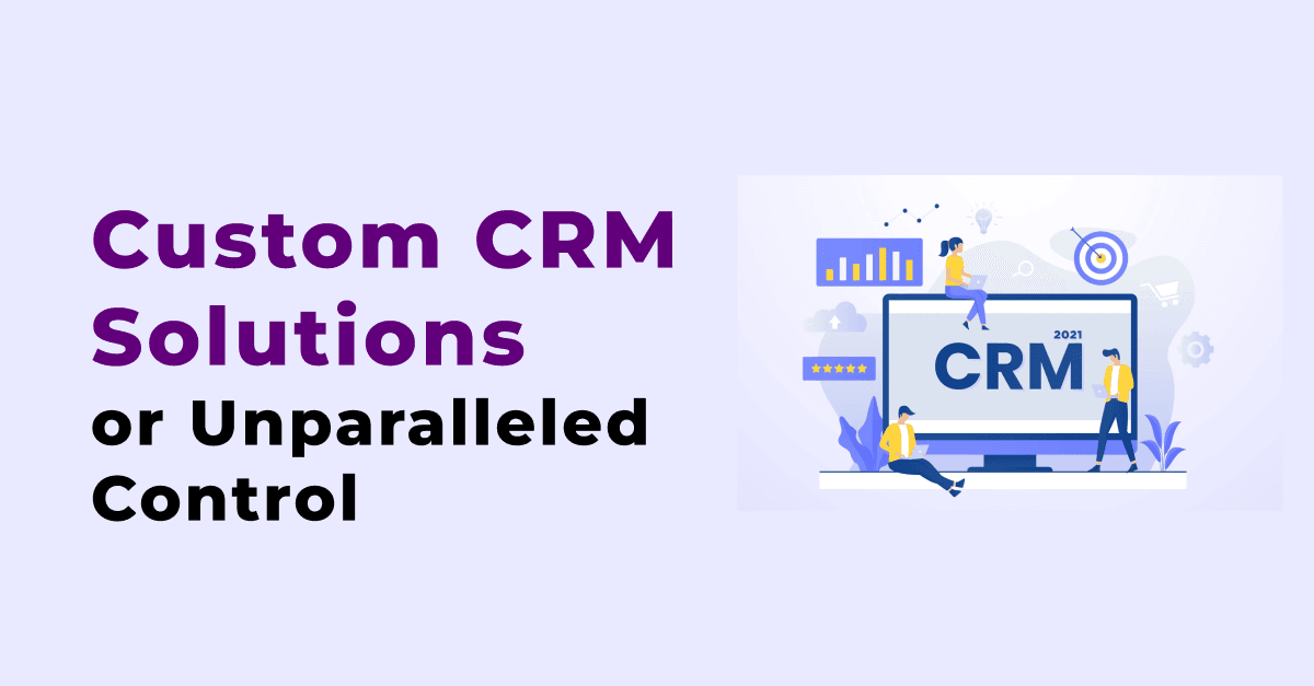 Breaking Free from SaaS Shackles: Custom CRM Solutions for Unparalleled Control 