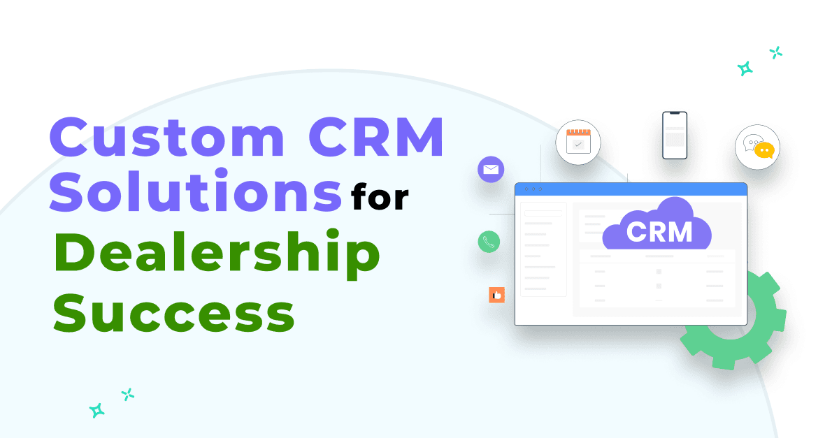 Automotive Advantage: Custom CRM Solutions for Dealership Success 