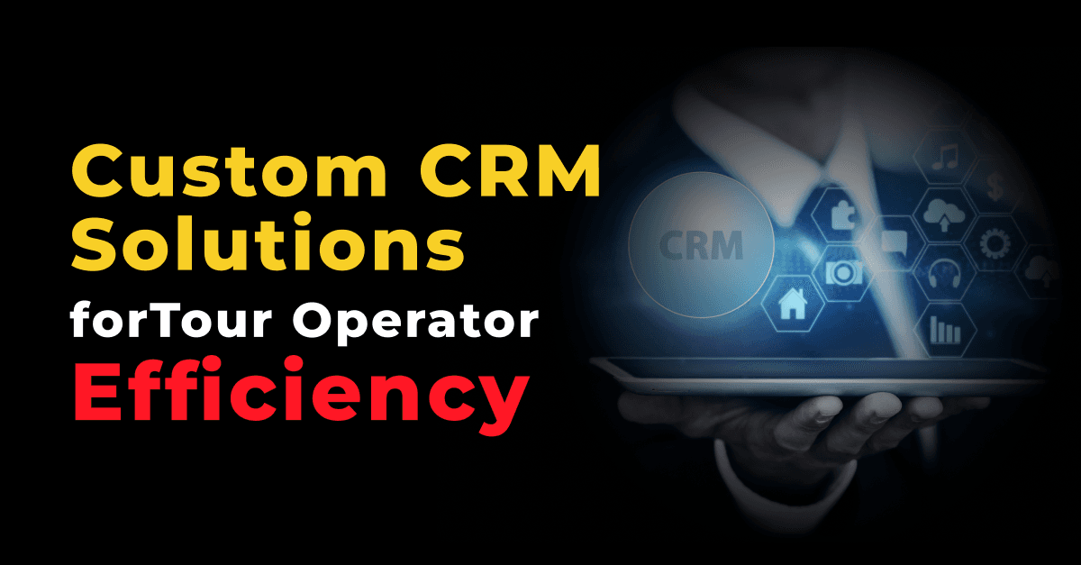 यात्रा परिवर्तन: टूर ऑपरेटर दक्षता के लिए कस्टम CRM समाधान