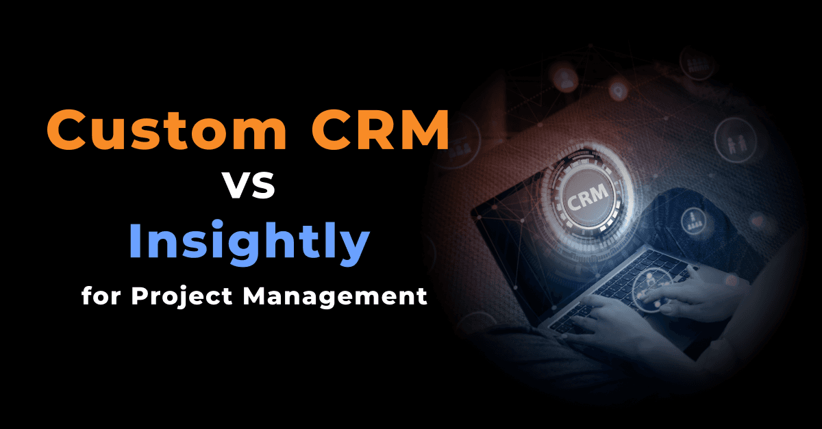 Precision in Practice: Custom CRM vs. Insightly for Project Management 