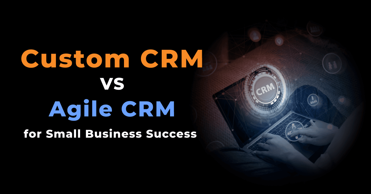 स्विच करना: छोटे व्यवसाय की सफलता के लिए कस्टम CRM बनाम एजाइल CRM
