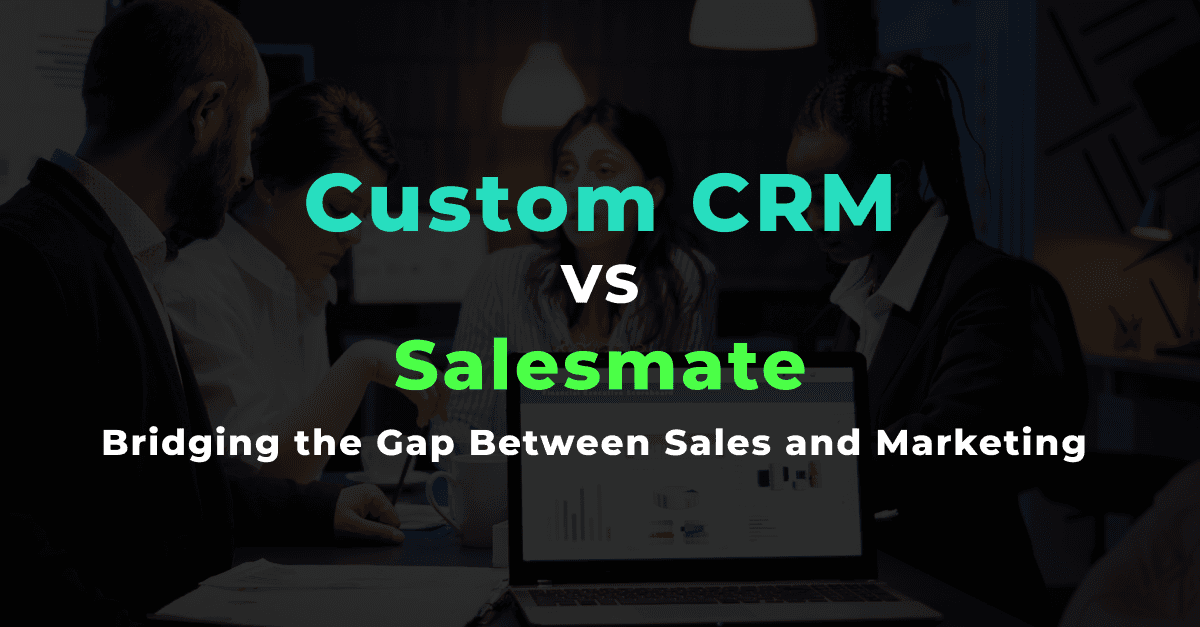 Custom CRM vs. Salesmate: Bridging the Gap Between Sales and Marketing 