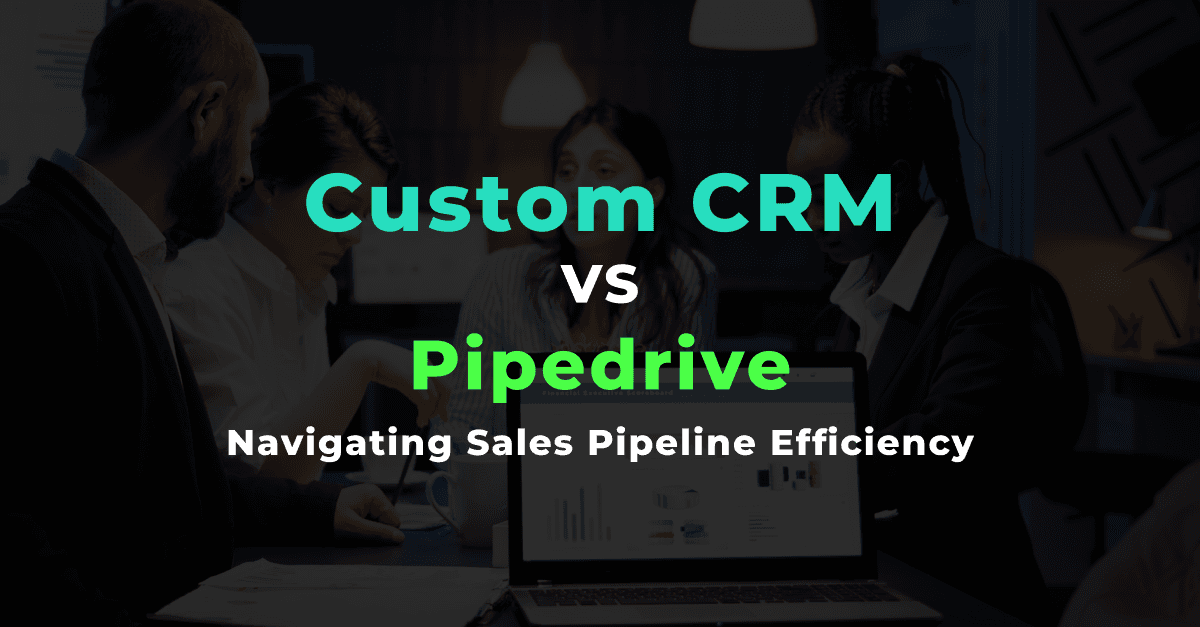 Custom CRM vs. Pipedrive: Navigating Sales Pipeline Efficiency 