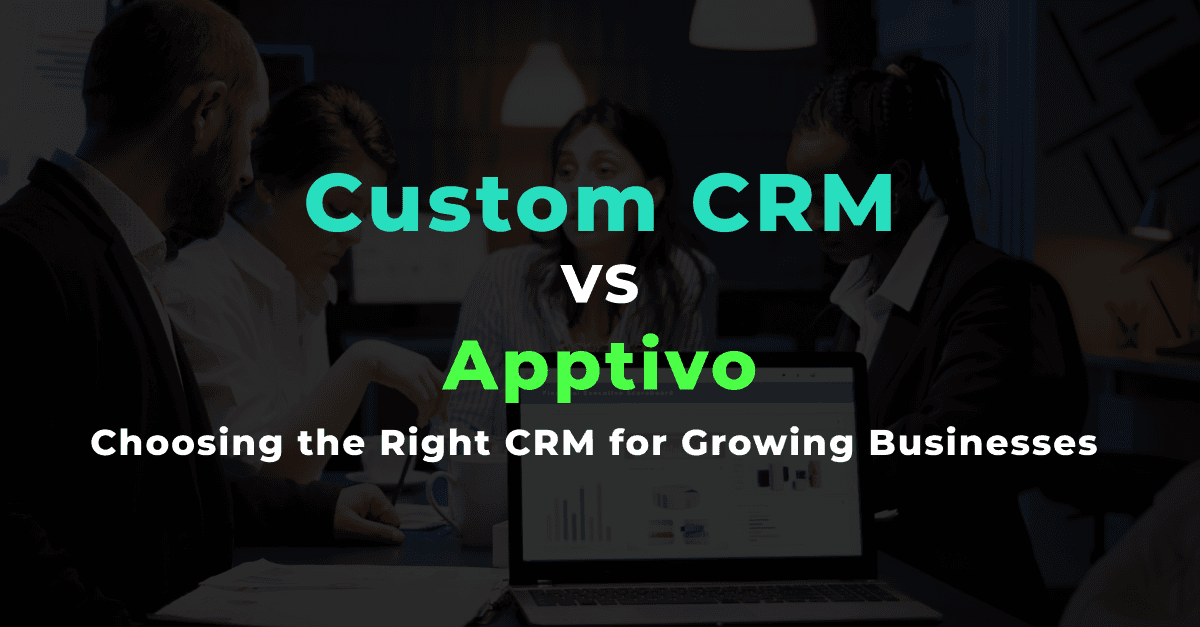 Custom CRM vs. Apptivo: Choosing the Right CRM for Growing Businesses 