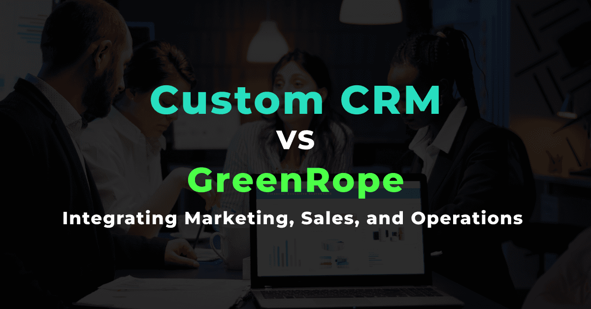 Custom CRM vs. GreenRope: Integrating Marketing, Sales, and Operations 