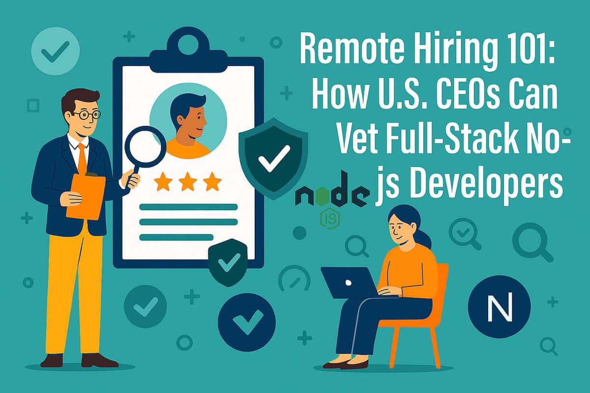 Remote Hiring 101: How U.S. CEOs Can Vet Full-Stack Node.js Developers