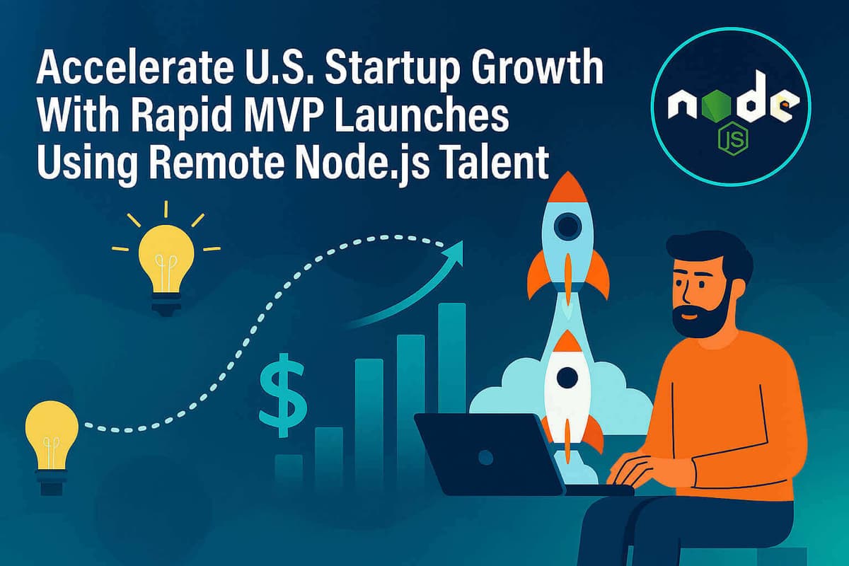 Accelerate U.S. Startup Growth With Rapid MVP Launches Using Remote Node.js Talent