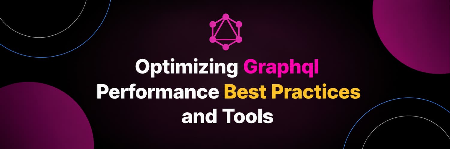 Unleashing Maximum Performance: Best Practices and Tools for Optimizing GraphQL