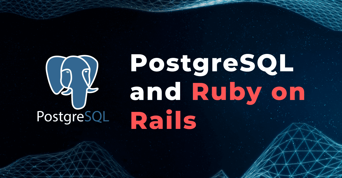 PostgreSQL and Ruby on Rails: Integrating Your Database with Rails Apps