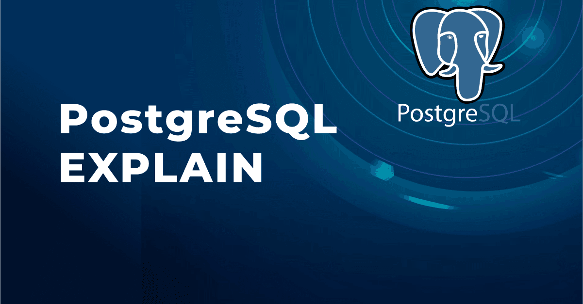 PostgreSQL EXPLAIN: Understanding Query Execution Plans