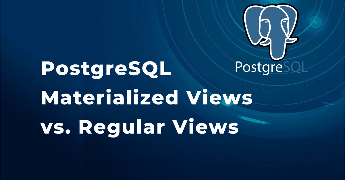 PostgreSQL Materialized Views vs. Regular Views: Choosing the Right One