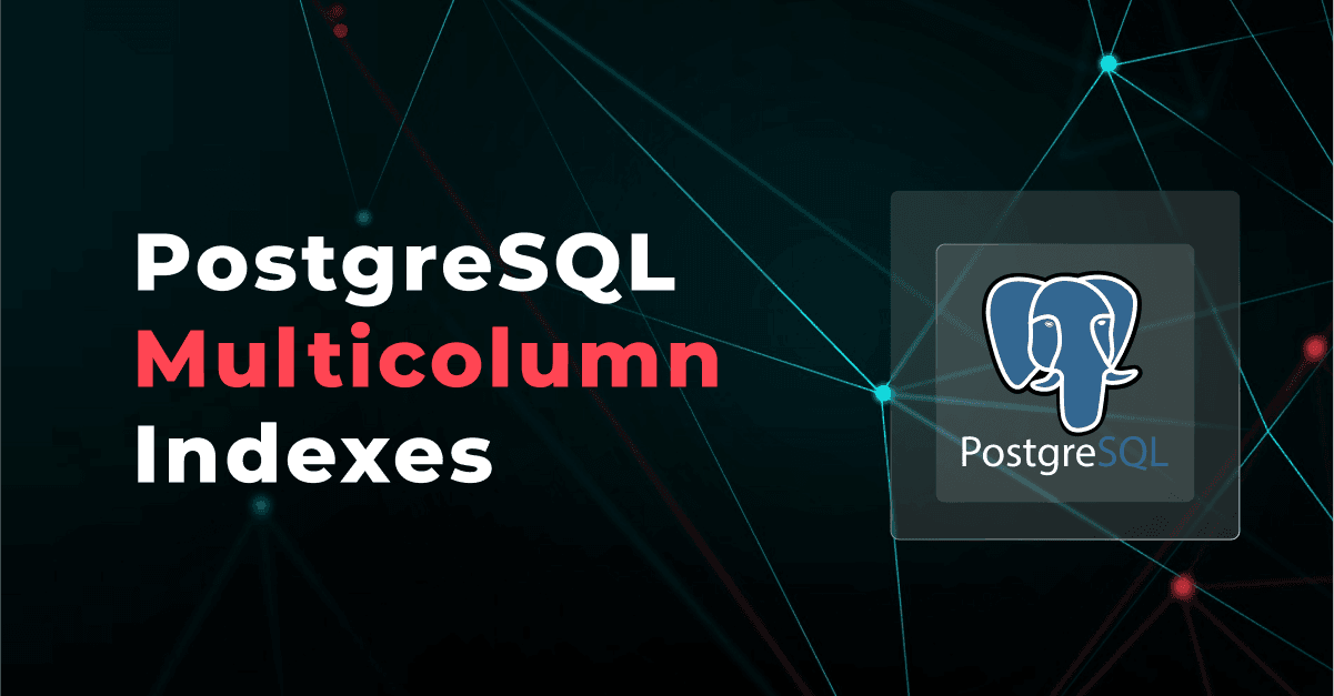 PostgreSQL Multicolumn Indexes: Optimizing Composite Queries