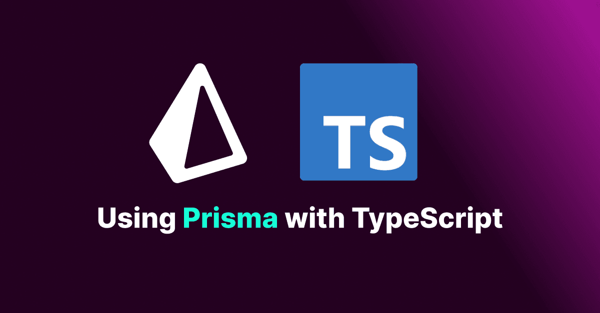 Using Prisma with TypeScript: Type-Safe Database Access