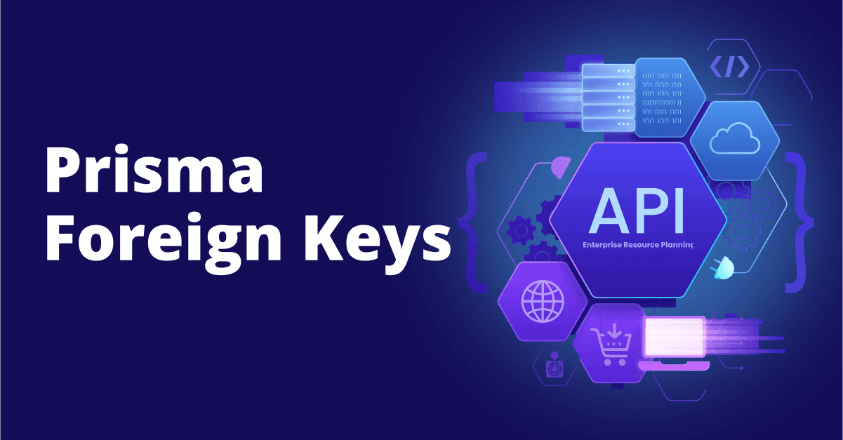 Prisma Foreign Keys: Managing Database Relationships for Seamless Staff Augmentation