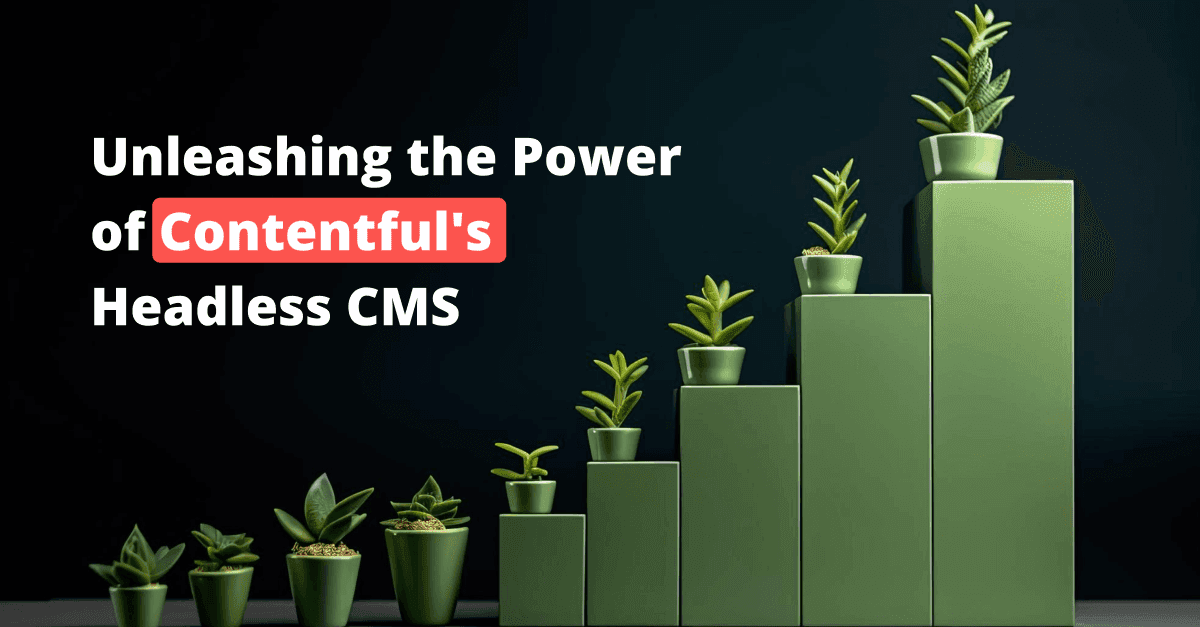 Transformative Development: Unleashing the Power of Contentful's Headless CMS
