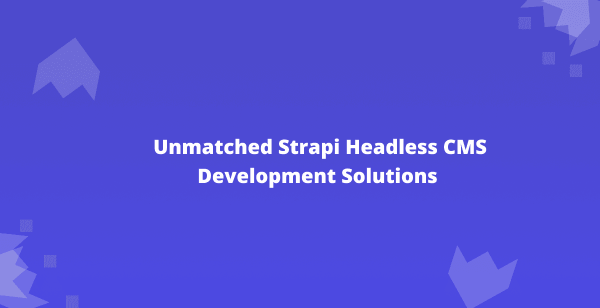 Future-Ready Business: Unmatched Strapi Headless CMS Development Solutions