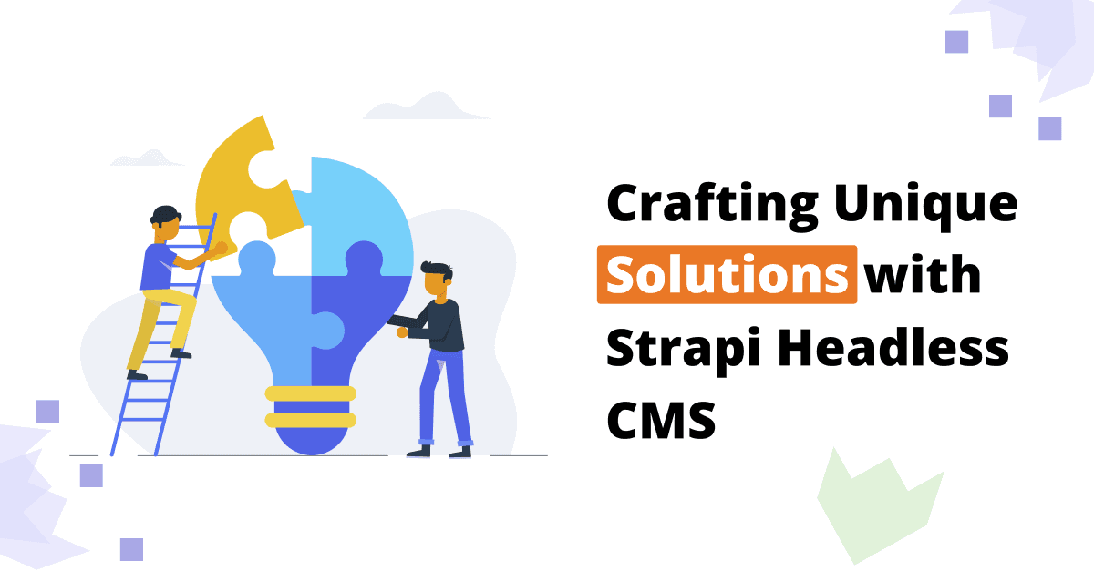 Infinite Flexibility: Crafting Unique Solutions with Strapi Headless CMS