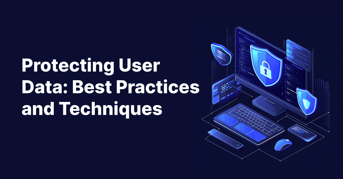 Protecting User Data: Best Practices and Techniques
