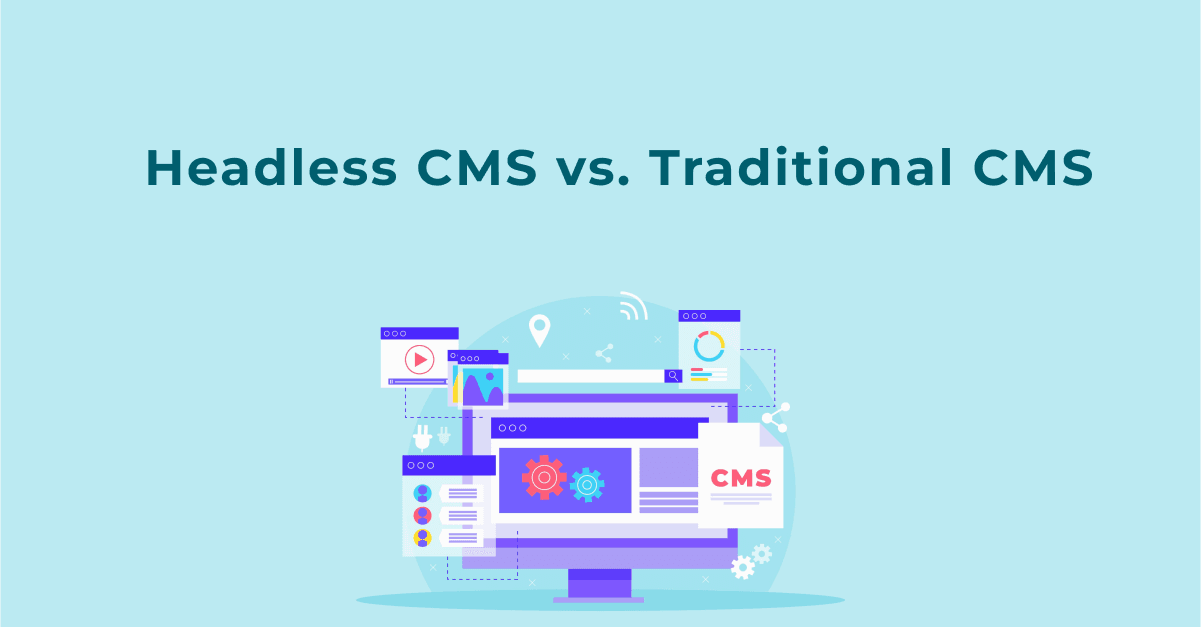 Headless CMS vs. Traditional CMS: A Comprehensive Comparison for Enhanced Business Flexibility
