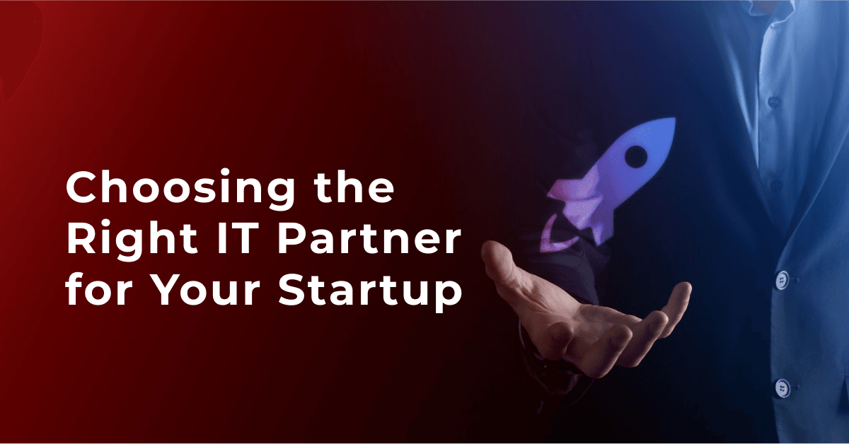 Choosing the Right IT Partner for Your Startup
