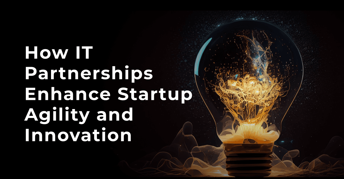 How IT Partnerships Enhance Startup Agility and Innovation