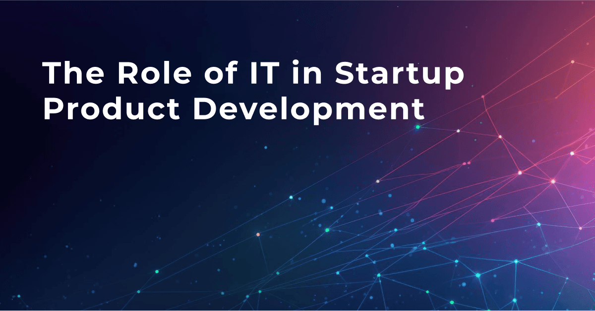 The Role of IT in Startup Product Development