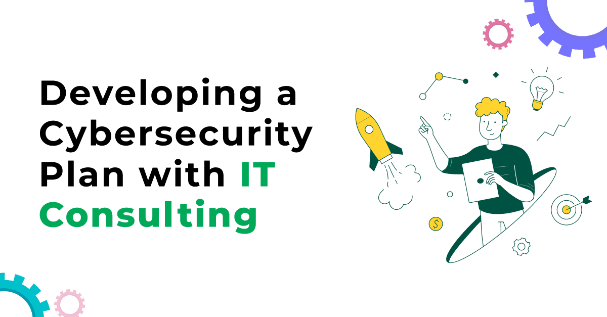 Developing a Cybersecurity Plan with IT Consulting