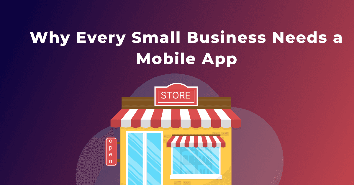 Why Every Small Business Needs a Mobile App