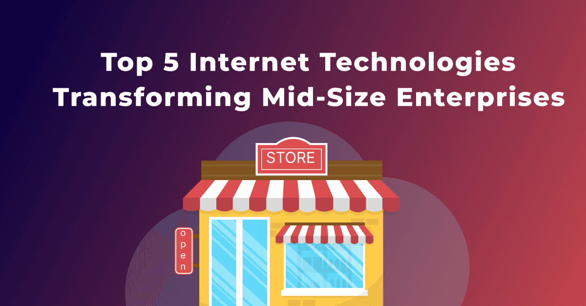 Top 5 Internet Technologies Transforming Mid-Size Enterprises