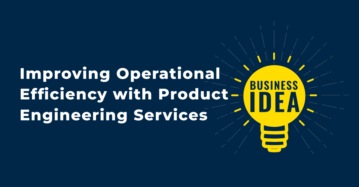 Improving Operational Efficiency with Product Engineering Services