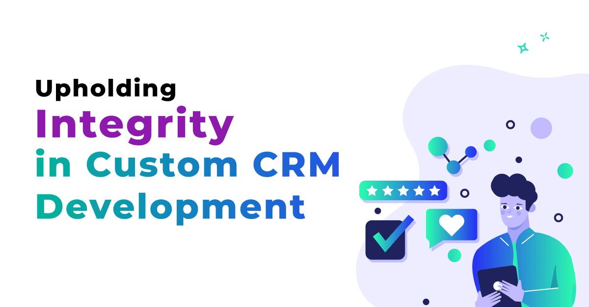 Ethical Data Practices: Upholding Integrity in Custom CRM Development