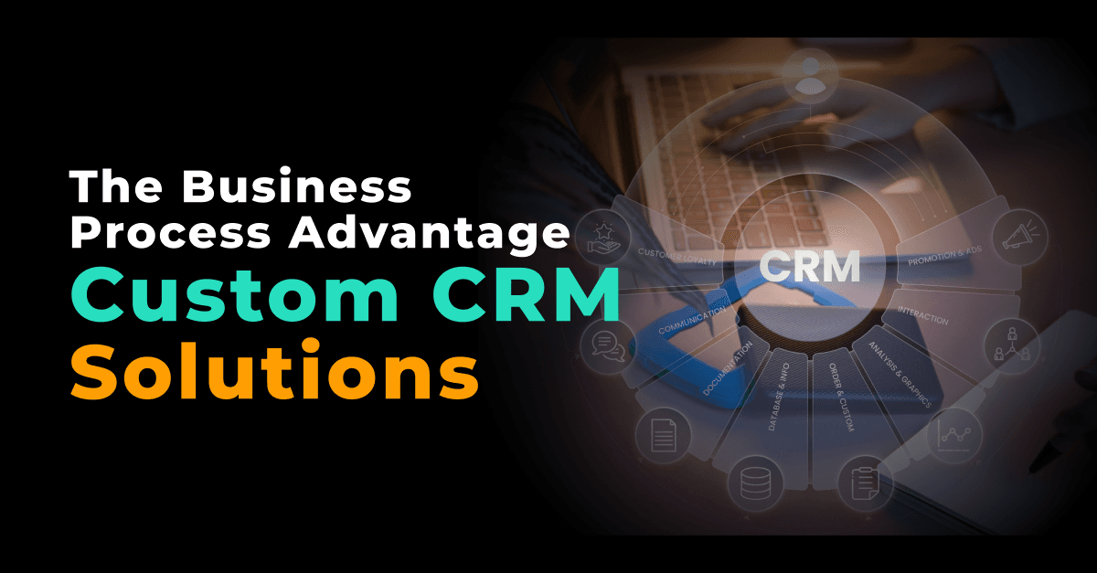 Tailoring Success: The Business Process Advantage of Custom CRM Solutions