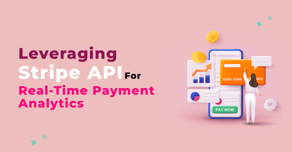 Leveraging Stripe API for Real-Time Payment Analytics
