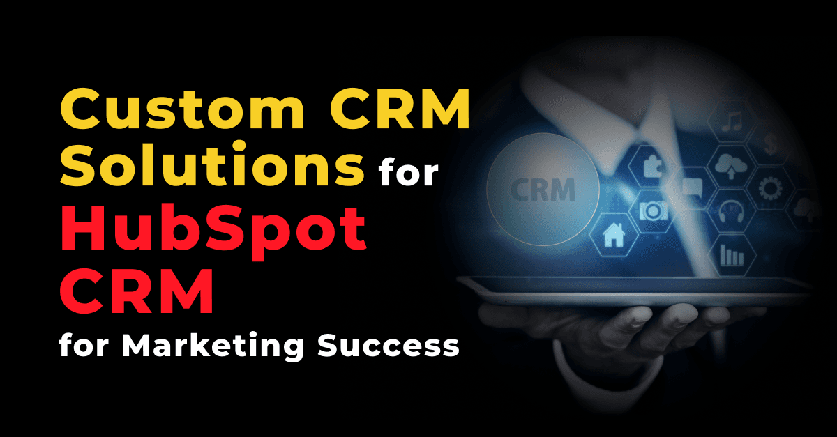 Choosing Wisely: Custom CRM vs. HubSpot CRM for Marketing Success