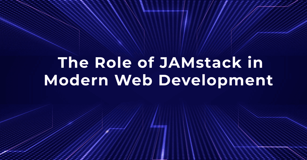 The Role of JAMstack in Modern Web Development